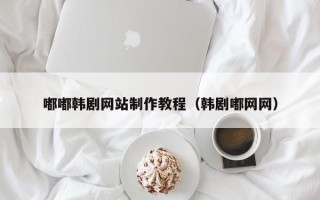 陵水嘟嘟韩剧网站制作教程（韩剧嘟网网）