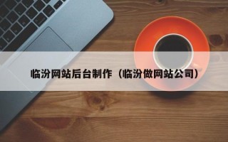 陵水临汾网站后台制作（临汾做网站公司）