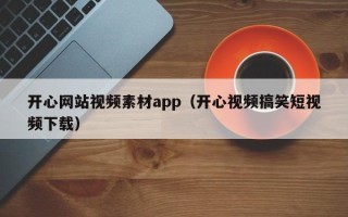 陵水开心网站视频素材app（开心视频搞笑短视频下载）
