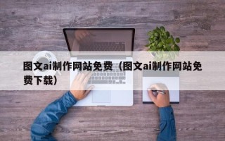 陵水图文ai制作网站免费（图文ai制作网站免费下载）