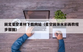 陵水固定星空素材下载网站（星空固体水彩画教程步骤图）